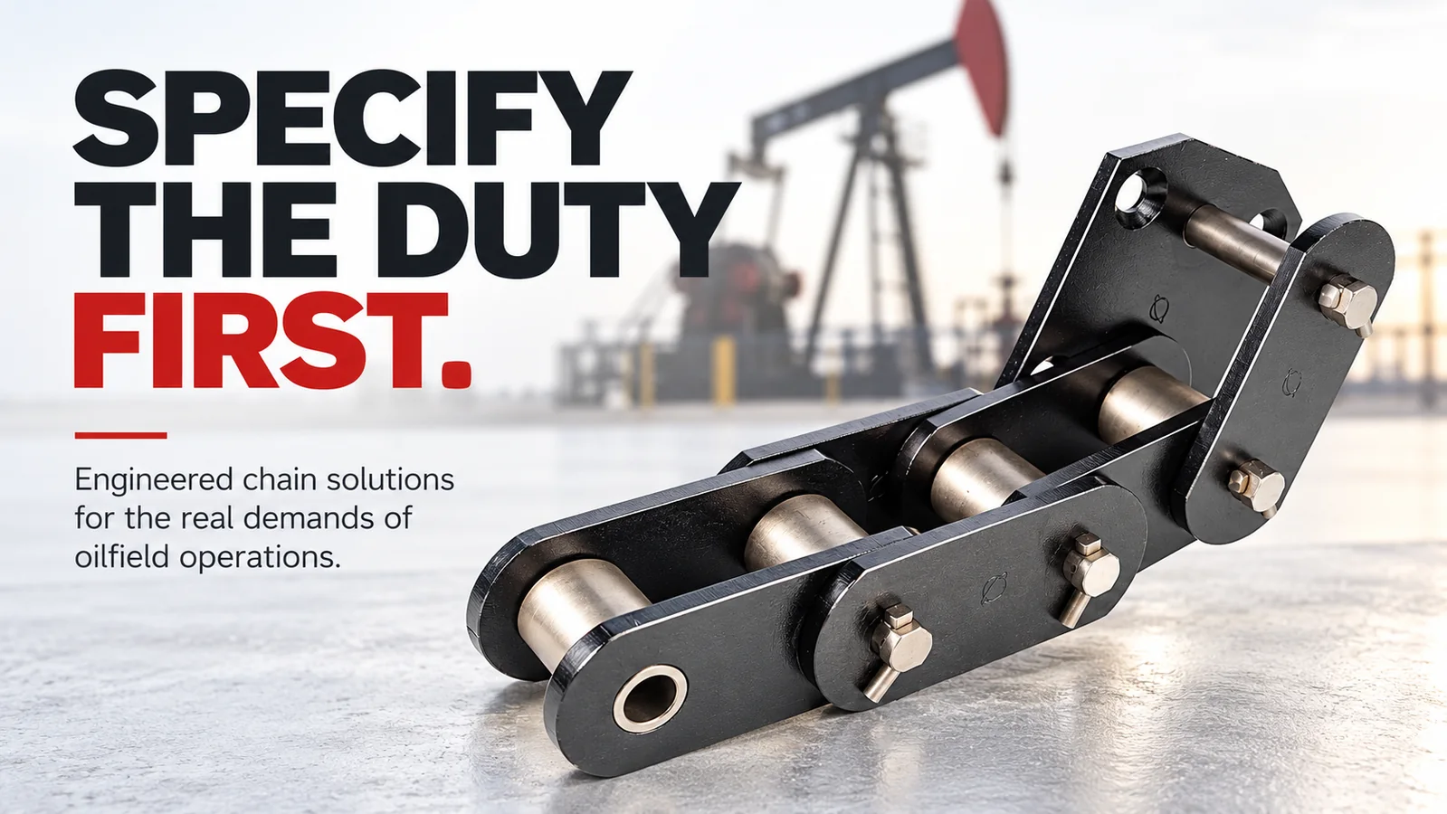 Heavy-duty metal roller chain segment resting on a reflective surface, with bold text reading "SPECIFY THE DUTY FIRST." and a blurred oil pumpjack in the background.